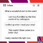 A screenshot of a feedback or messaging interface with a white background and colorful diagonal borders in red, purple, and orange. The text displayed includes several positive comments: “What a wonderful way to start work!” “I am really humbled by the kind words of my colleague.” “I smiled as soon as I read your email.” “This couldn’t have come on a better day.” “I really needed this right now.” In the bottom-right corner, there is a small logo with text that appears to say “Make a Difference.”